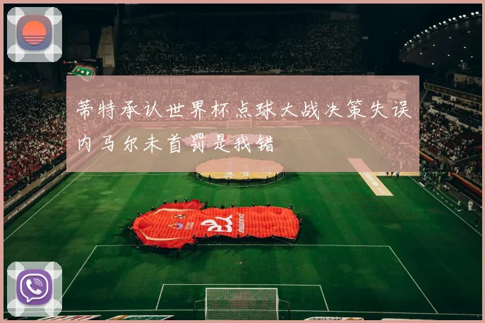 蒂特承认世界杯点球大战决策失误内马尔未首罚是我错